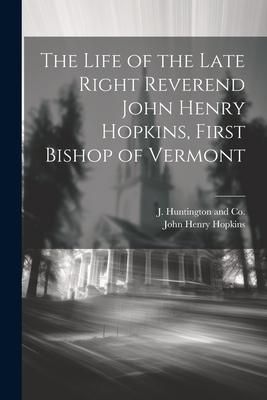Produktbild: The Life of the Late Right Reverend John Henry Hopkins, First Bishop of Vermont