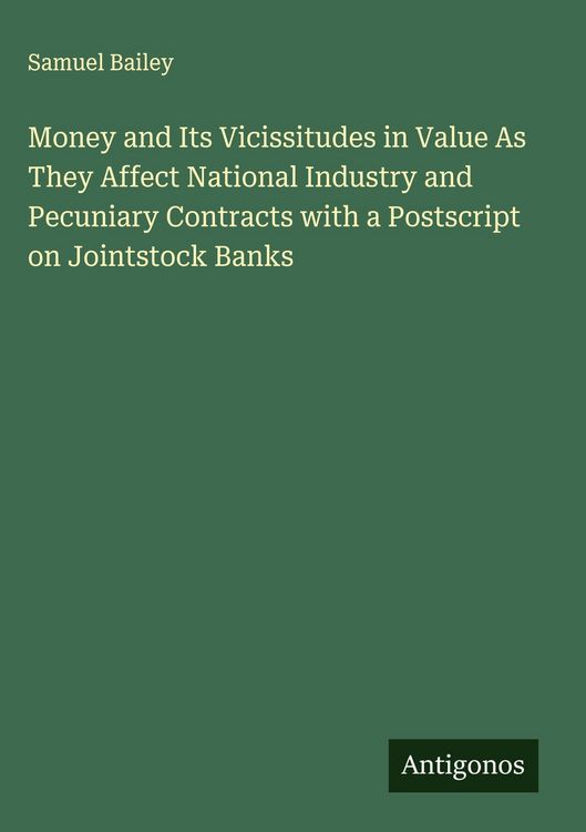 Produktbild: Money and Its Vicissitudes in Value As They Affect National Industry and Pecuniary Contracts with a Postscript on Jointstock Banks