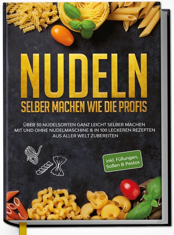 Produktbild: Nudeln selber machen wie die Profis: &Uuml;ber 30 Nudelsorten ganz leicht selber machen mit und ohne Nudelmaschine & in 100 leckeren Rezepten aus aller Welt zubereiten
