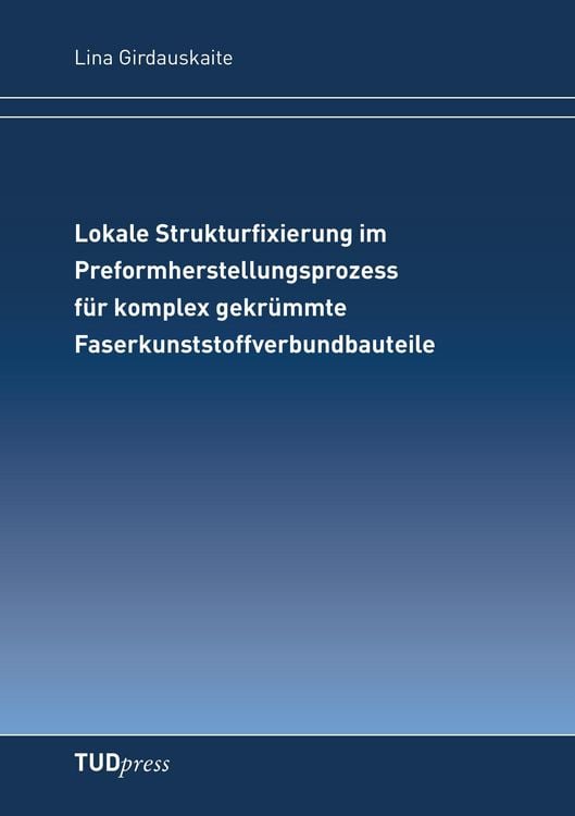 Produktbild: Lokale Strukturfixierung im Preformherstellungsprozessf&uuml;r komplex gekr&uuml;mmte Faserkunststoffverbundbauteile