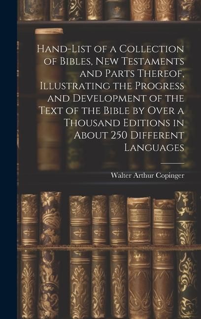 Produktbild: Hand-List of a Collection of Bibles, New Testaments and Parts Thereof, Illustrating the Progress and Development of the Text of the Bible by Over a Th