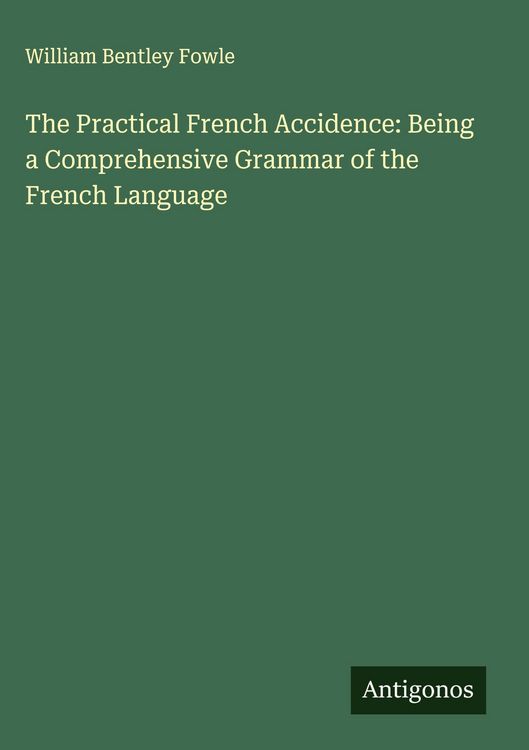 Produktbild: The Practical French Accidence: Being a Comprehensive Grammar of the French Language