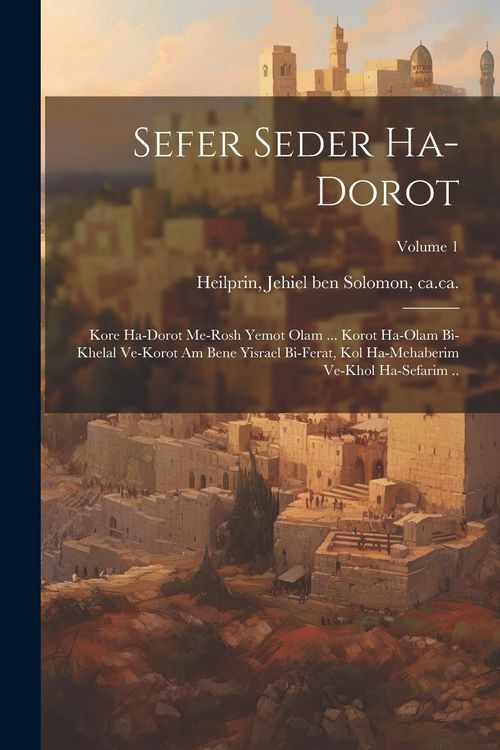 Produktbild: Sefer Seder ha-dorot: Kore ha-dorot me-rosh yemot olam ... korot ha-olam bi-khelal ve-korot am Bene Yisrael bi-ferat, kol ha-mehaberim ve-kh