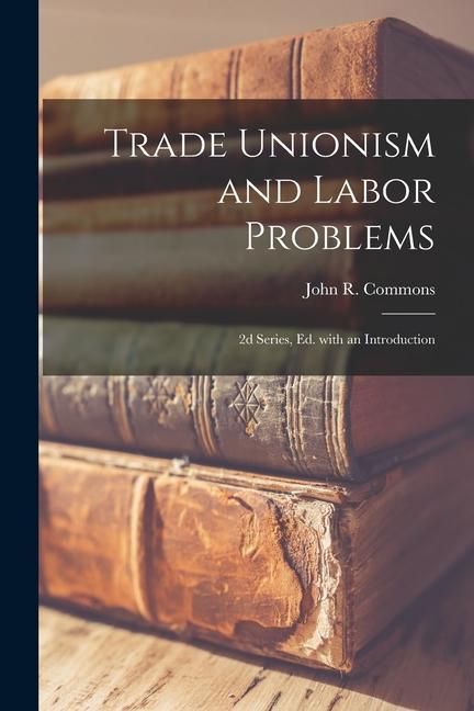 Produktbild: Trade Unionism and Labor Problems [microform]; 2d Series, Ed. With an Introduction