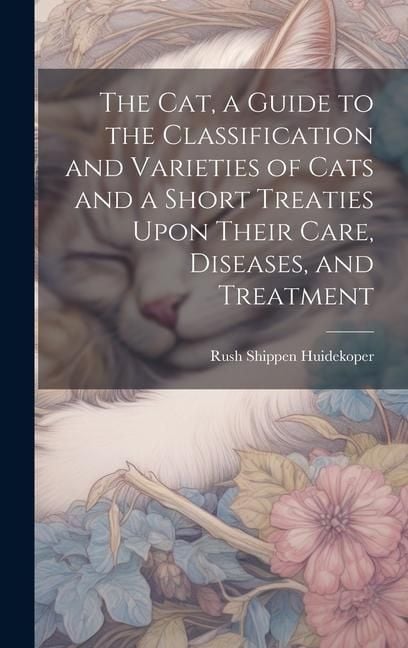 Produktbild: The cat, a Guide to the Classification and Varieties of Cats and a Short Treaties Upon Their Care, Diseases, and Treatment