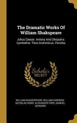 Produktbild: The Dramatic Works Of William Shakspeare: Julius Caesar. Antony And Cleopatra. Cymbeline. Titus Andronicus. Pericles
