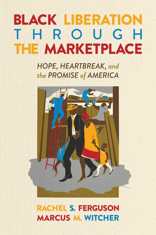 Produktbild: Black Liberation Through the Marketplace: Hope, Heartbreak, and the Promise of America
