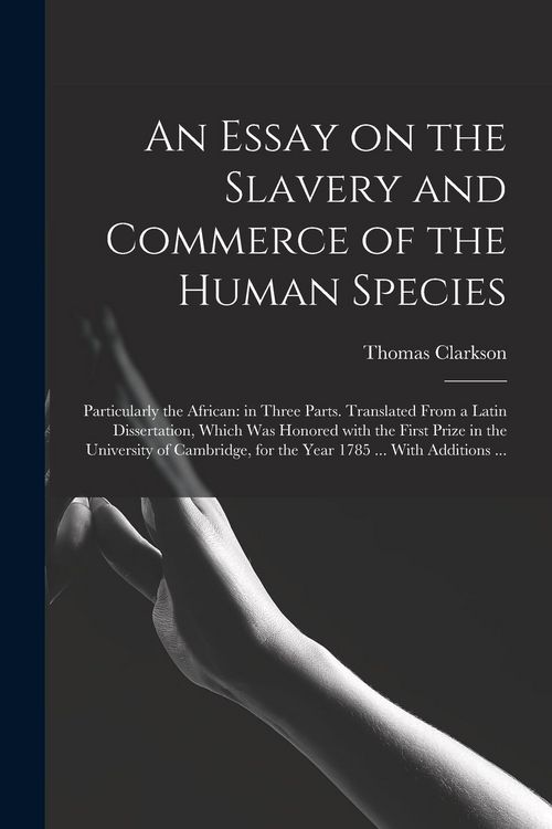Produktbild: An Essay on the Slavery and Commerce of the Human Species: Particularly the African: in Three Parts. Translated From a Latin Dissertation, Which Was H