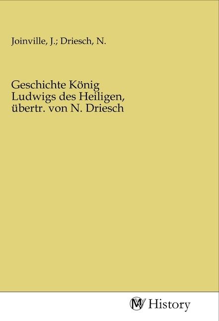 Produktbild: Geschichte K&ouml;nig Ludwigs des Heiligen, &uuml;bertr. von N. Driesch