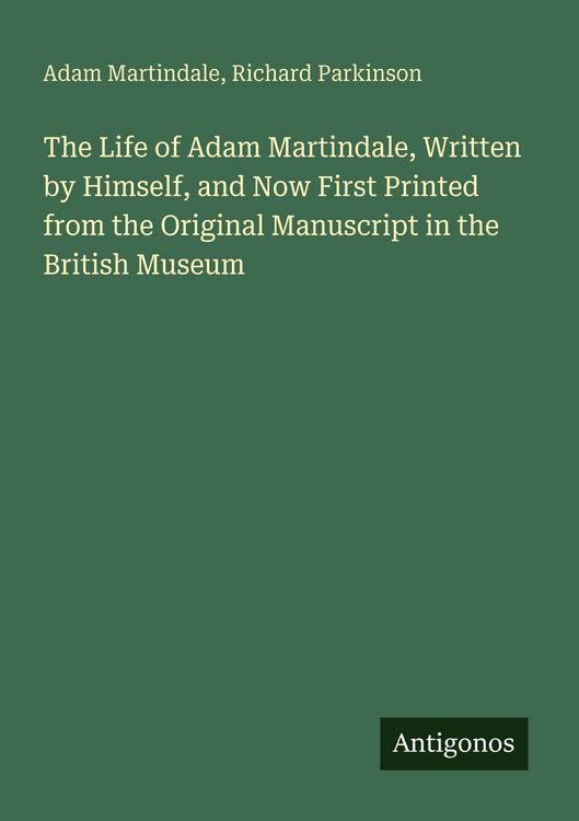 Produktbild: The Life of Adam Martindale, Written by Himself, and Now First Printed from the Original Manuscript in the British Museum