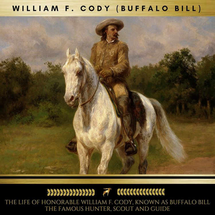 Produktbild: The Life of Honorable William F. Cody, Known as Buffalo Bill The Famous Hunter, Scout and Guide