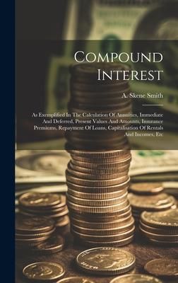 Produktbild: Compound Interest: As Exemplified In The Calculation Of Annuities, Immediate And Deferred, Present Values And Amounts, Insurance Premiums