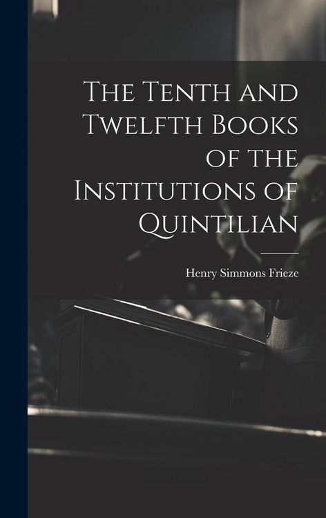 Produktbild: The Tenth and Twelfth Books of the Institutions of Quintilian