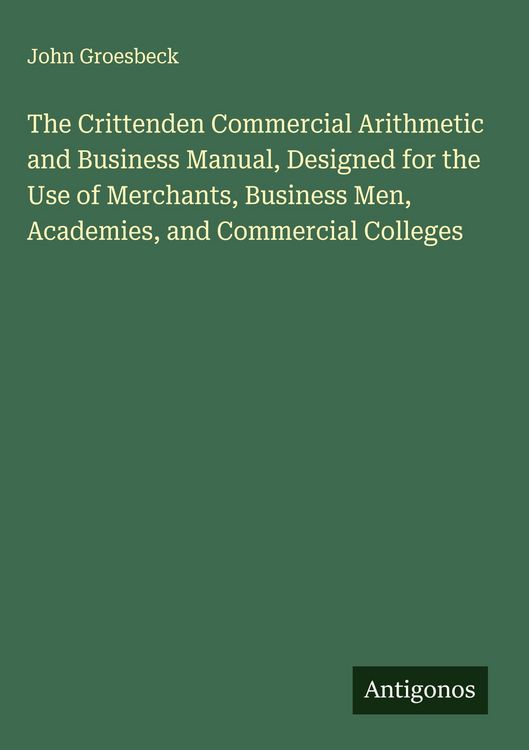 Produktbild: The Crittenden Commercial Arithmetic and Business Manual, Designed for the Use of Merchants, Business Men, Academies, and Commercial Colleges