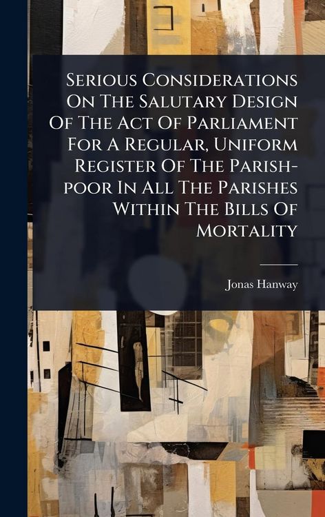 Produktbild: Serious Considerations On The Salutary Design Of The Act Of Parliament For A Regular, Uniform Register Of The Parish-poor In All The Parishes Within T