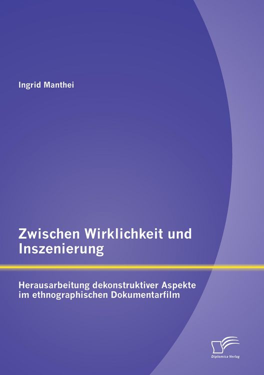 Produktbild: Zwischen Wirklichkeit und Inszenierung: Herausarbeitung dekonstruktiver Aspekte im ethnographischen Dokumentarfilm