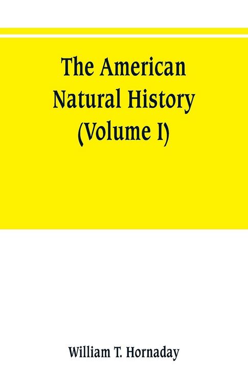 Produktbild: The American natural history; a foundation of useful knowledge of the higher animals of North America (Volume I)