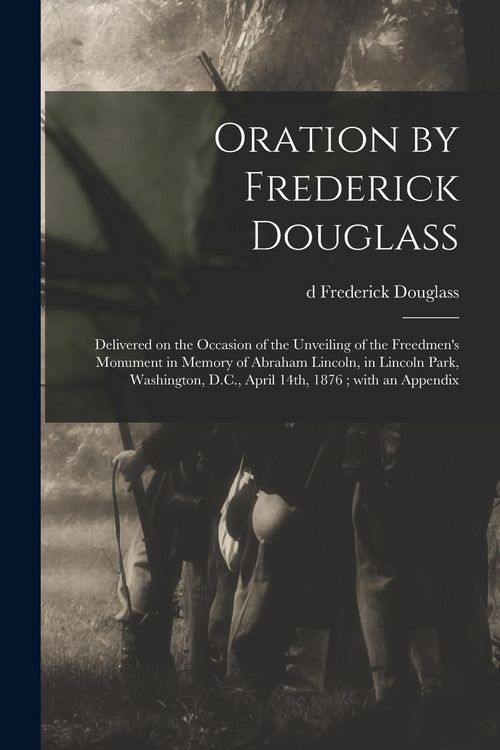 Produktbild: Oration by Frederick Douglass: Delivered on the Occasion of the Unveiling of the Freedmen's Monument in Memory of Abraham Lincoln, in Lincoln Park, W
