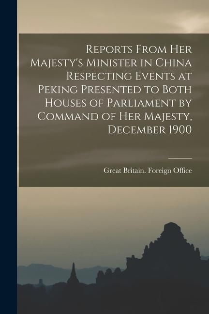 Produktbild: Reports From Her Majesty's Minister in China Respecting Events at Peking Presented to Both Houses of Parliament by Command of Her Majesty, December 19