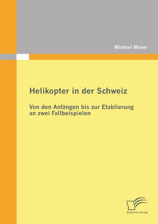 Produktbild: Helikopter in der Schweiz: Von den Anf&auml;ngen bis zur Etablierung an zwei Fallbeispielen