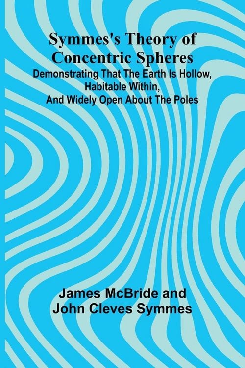 Produktbild: Symmes's Theory of Concentric Spheres; Demonstrating that the Earth is hollow, habitable within, and widely open about the poles