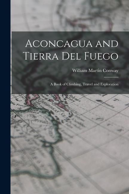 Produktbild: Aconcagua and Tierra Del Fuego: A Book of Climbing, Travel and Exploration