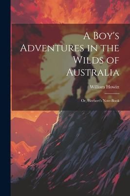 Produktbild: A Boy's Adventures in the Wilds of Australia: Or, Herbert's Note-book