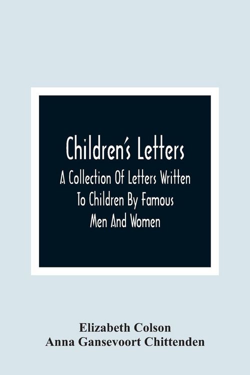 Produktbild: Children'S Letters; A Collection Of Letters Written To Children By Famous Men And Women
