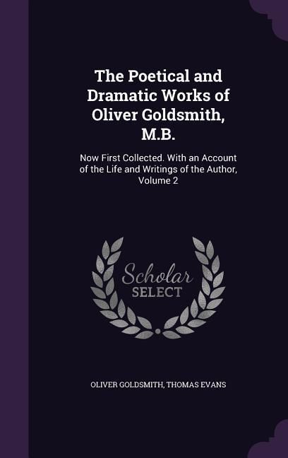 Produktbild: The Poetical and Dramatic Works of Oliver Goldsmith, M.B.