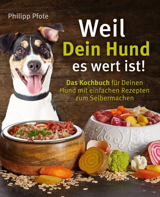 Produktbild: Weil Dein Hund es wert ist! Das Kochbuch f&uuml;r Deinen Hund mit einfachen Rezepten zum Selbermachen
