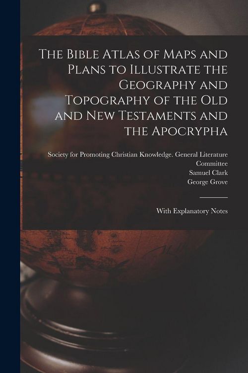 Produktbild: The Bible Atlas of Maps and Plans to Illustrate the Geography and Topography of the Old and New Testaments and the Apocrypha