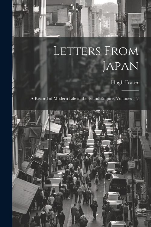 Produktbild: Letters From Japan; a Record of Modern Life in the Island Empire, Volumes 1-2