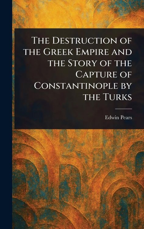 Produktbild: The Destruction of the Greek Empire and the Story of the Capture of Constantinople by the Turks