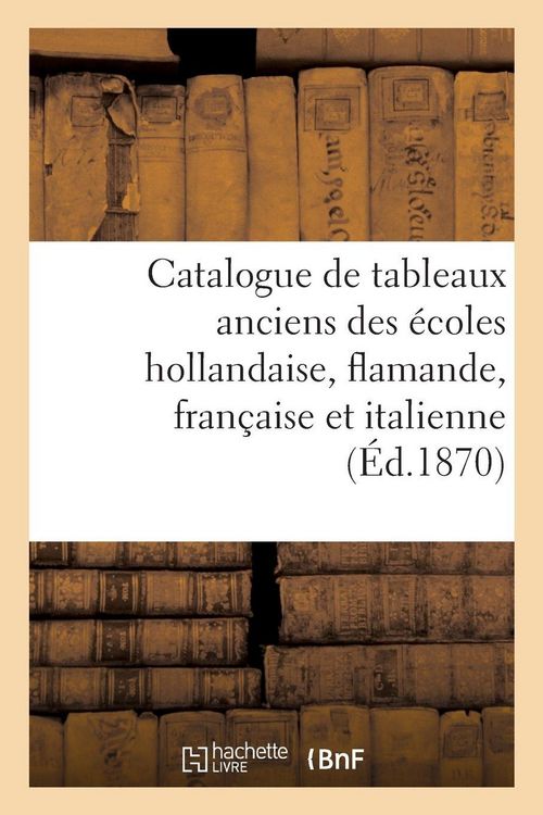 Produktbild: Catalogue de tableaux anciens des &eacute;coles hollandaise, flamande, fran&ccedil;aise et italienne