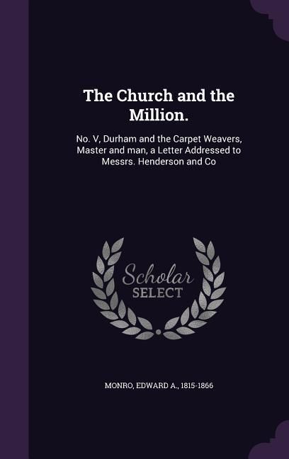 Produktbild: The Church and the Million.: No. V, Durham and the Carpet Weavers, Master and man, a Letter Addressed to Messrs. Henderson and Co