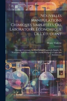 Produktbild: Nouvelles Manipulations Chimiques Simplifi&eacute;es, Ou, Laboratoire &Eacute;conomique De L'&eacute;tudiant: Ouvrage Contenant La Description D'appareils Simples Et Nouve