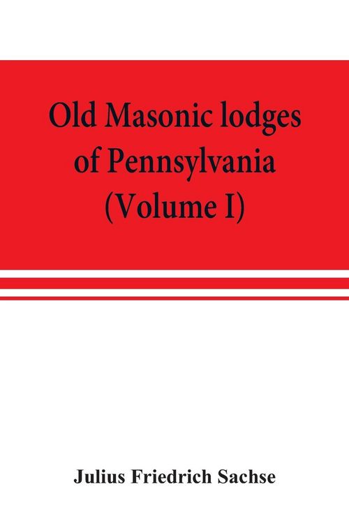 Produktbild: Old Masonic lodges of Pennsylvania, "moderns" and "ancients" 1730-1800, which have surrendered their warrants or affliliated with other Grand Lodges,