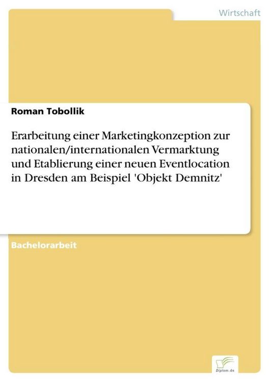 Produktbild: Erarbeitung einer Marketingkonzeption zur nationalen/internationalen Vermarktung und Etablierung einer neuen Eventlocation in Dresden am Beispiel 'Objekt Demnitz'