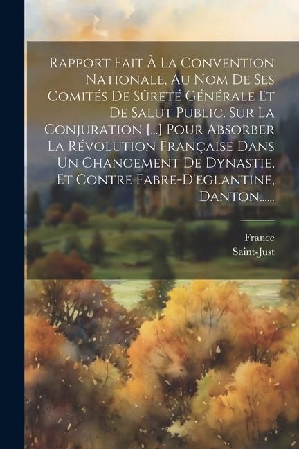 Produktbild: Rapport Fait &Agrave; La Convention Nationale, Au Nom De Ses Comit&eacute;s De S&ucirc;ret&eacute; G&eacute;n&eacute;rale Et De Salut Public. Sur La Conjuration [...] Pour Absorber La R&eacute;volut