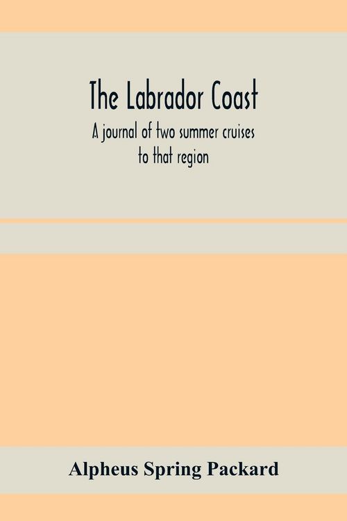 Produktbild: The Labrador coast. A journal of two summer cruises to that region; With notes on its Early Discovery, on the Eskimo, on its physical Geography, Geolo