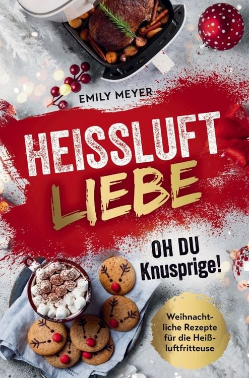 Produktbild: Hei&szlig;luft-Liebe - Oh du Knusprige!: Weihnachtliche Rezepte f&uuml;r die Hei&szlig;luftfritteuse
