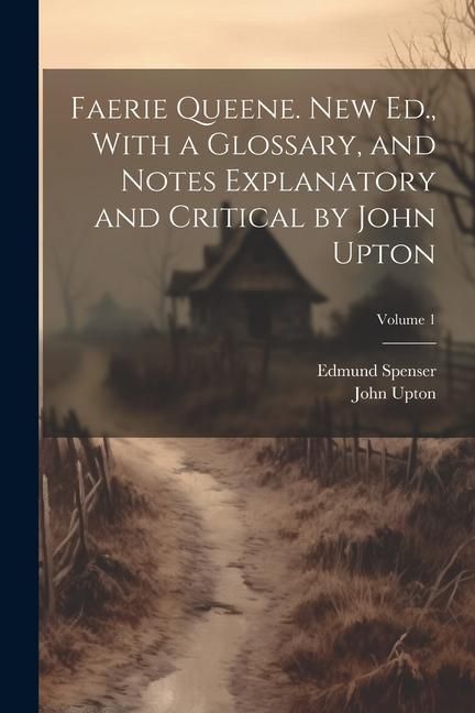 Produktbild: Faerie Queene. New Ed., With a Glossary, and Notes Explanatory and Critical by John Upton; Volume 1