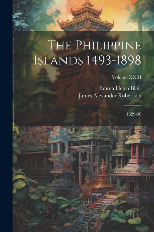 Produktbild: The Philippine Islands 1493-1898; 1629-30; Volume XXIII