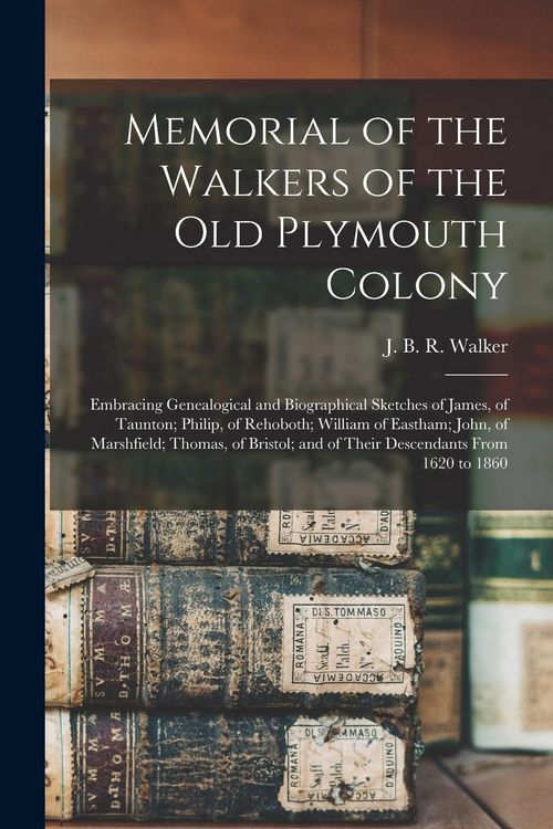 Produktbild: Memorial of the Walkers of the Old Plymouth Colony; Embracing Genealogical and Biographical Sketches of James, of Taunton; Philip, of Rehoboth; Willia