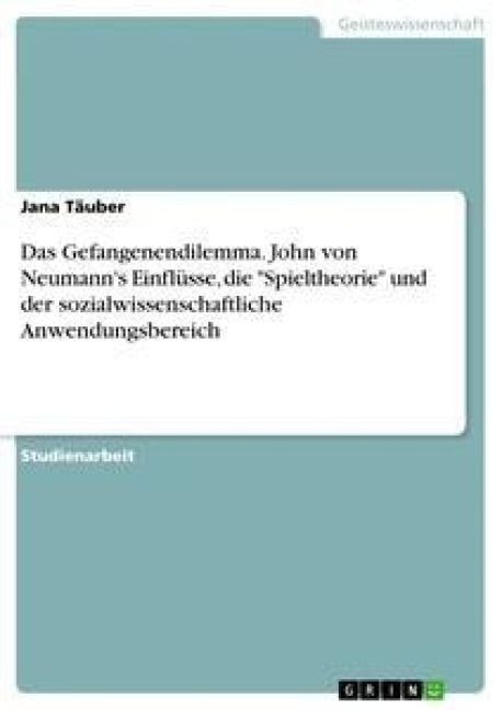 Produktbild: Das Gefangenendilemma. John von Neumann's Einfl&uuml;sse, die "Spieltheorie" und der sozialwissenschaftliche Anwendungsbereich