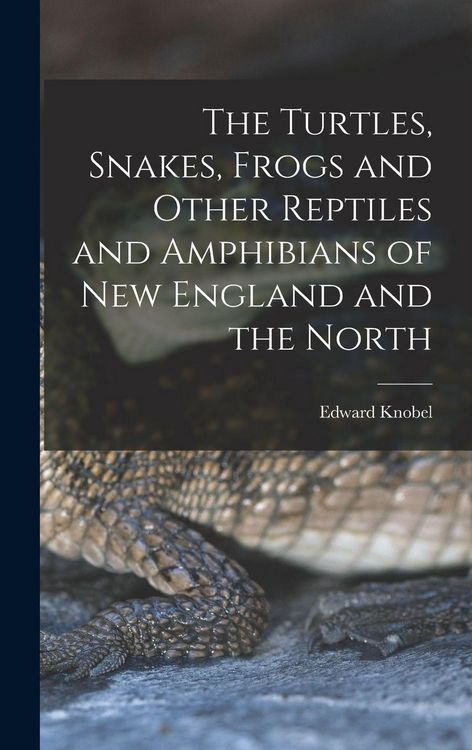 Produktbild: The Turtles, Snakes, Frogs and Other Reptiles and Amphibians of New England and the North