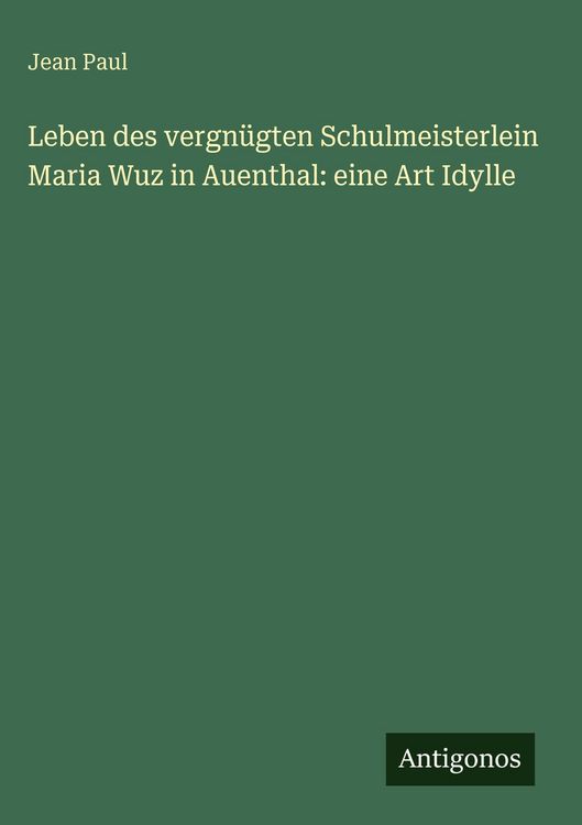 Produktbild: Leben des vergn&uuml;gten Schulmeisterlein Maria Wuz in Auenthal: eine Art Idylle