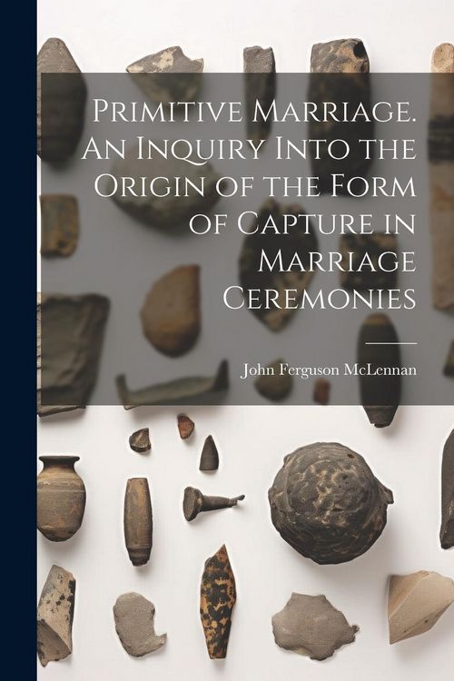 Produktbild: Primitive Marriage. An Inquiry Into the Origin of the Form of Capture in Marriage Ceremonies