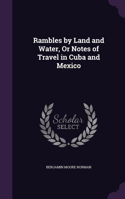 Produktbild: Rambles by Land and Water, Or Notes of Travel in Cuba and Mexico
