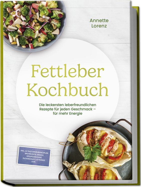 Produktbild: Fettleber Kochbuch: Die leckersten leberfreundlichen Rezepte f&uuml;r jeden Geschmack &ndash; f&uuml;r mehr Energie &ndash; inkl. 30-Tage-Ern&auml;hrungsplan, Brotrezepte, Snacks, S&uuml;&szlig;speisen ohne Zuckerzusatz, Getr&auml;nke uvm.
